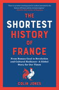 The Shortest History of France: From Roman Gaul to Revolution and Cultural Radiance - A Global Story for Our Times - Ingram