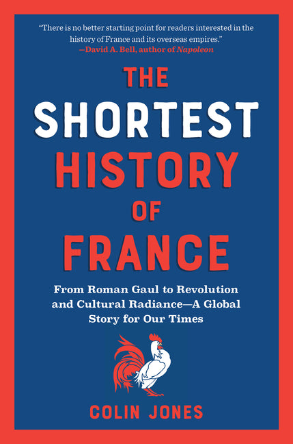 The Shortest History of France: From Roman Gaul to Revolution and Cultural Radiance - A Global Story for Our Times - Ingram
