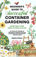 Beginner's Guide to Successful Container Gardening: Grow Your Own Food in Small Places! 25+ Proven DIY Methods for Composting, Companion Planting, See - Ingram