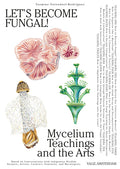Let's Become Fungal!: Mycelium Teachings and the Arts: Based on Conversations with Indigenous Wisdom Keepers, Artists, Curators, Feminists and Mycolog - Ingram