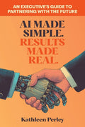 AI Made Simple. Results Made Real.: An Executive's Guide to Partnering with the Future - Ingram