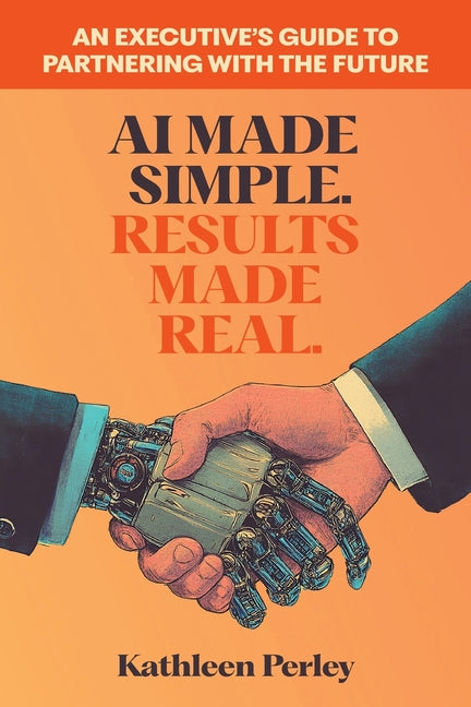 AI Made Simple. Results Made Real.: An Executive's Guide to Partnering with the Future - Ingram