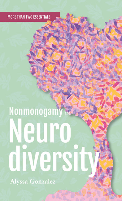 Nonmonogamy and Neurodiversity: A More Than Two Essentials Guide - Ingram