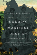 Undoing Manifest Destiny: Settler America, Christian Colonists, and the Pursuit of Justice - Ingram