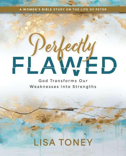 Perfectly Flawed Women's Bible Study: God Transforms Our Weaknesses Into Strengths (a Women's Bible Study on the Life of Peter) (Perfectly Flawed Wome